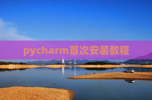 pycharm首次安装教程 pycharm首次安装教程